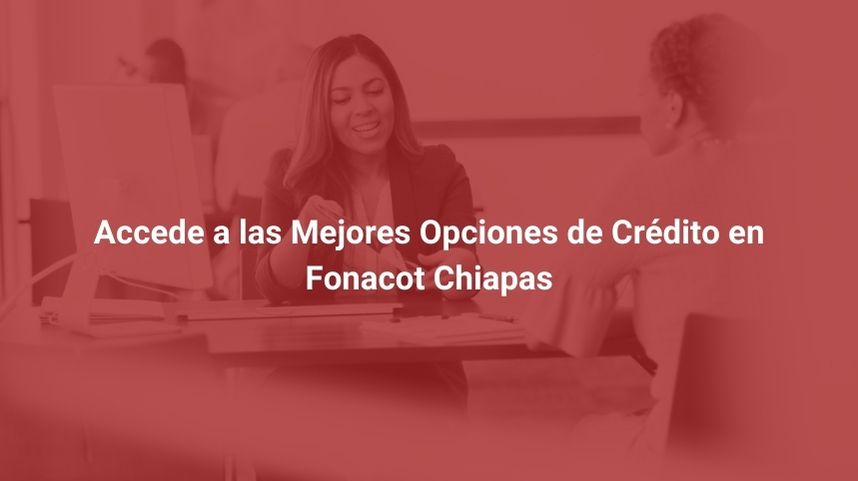 Accede a las Mejores Opciones de Crédito en Fonacot Chiapas