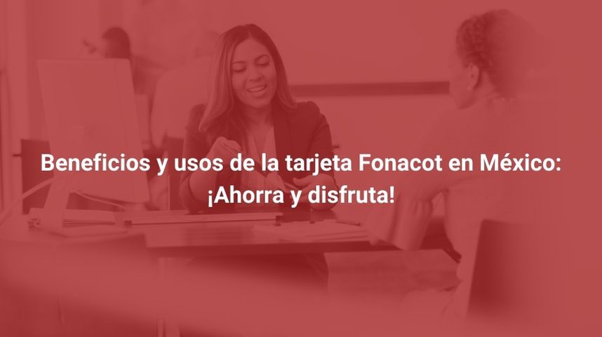 Beneficios y usos de la tarjeta Fonacot en México: ¡Ahorra y disfruta!