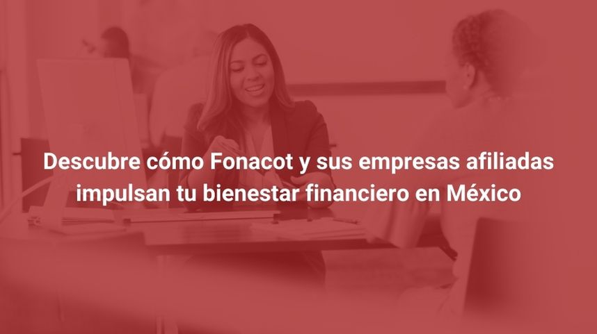 Descubre cómo Fonacot y sus empresas afiliadas impulsan tu bienestar financiero en México