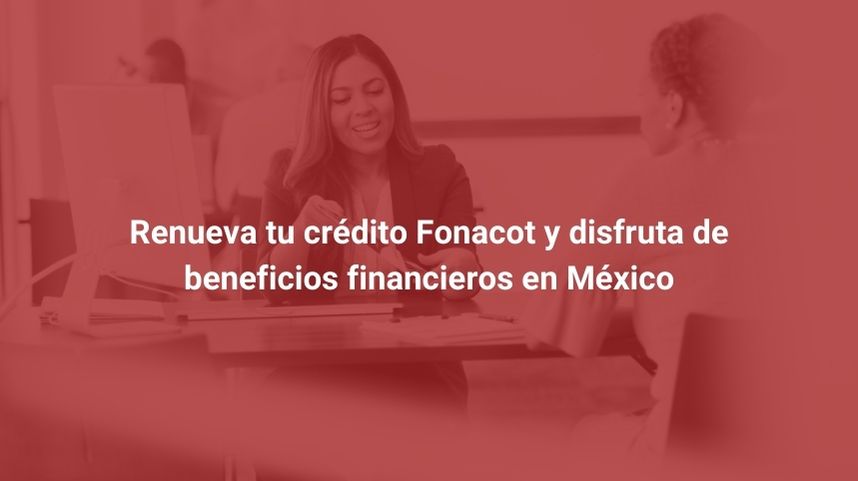 Renueva tu crédito Fonacot y disfruta de beneficios financieros en México